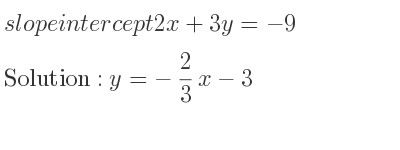 The slope intercept of 2x+3y=-9 is y=-2/3 x-3
